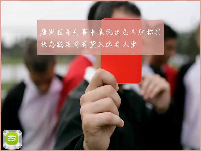 唐斯在系列赛中表现出色文胖称其状态稳定将有望入选名人堂